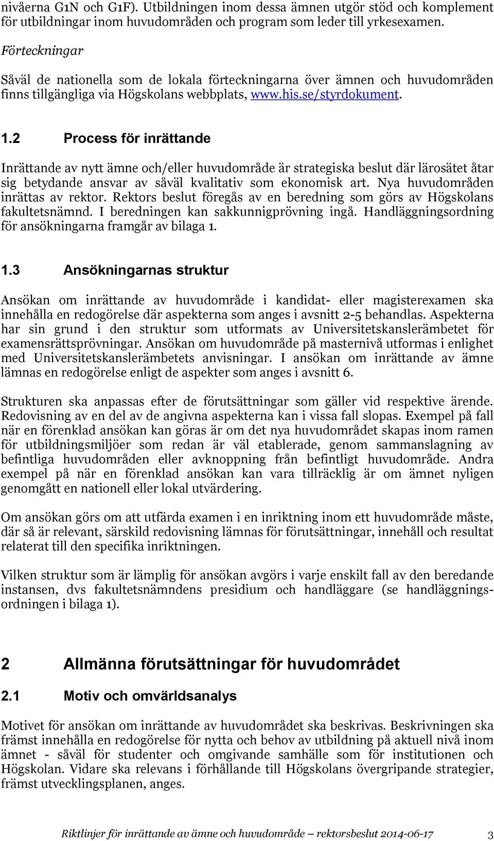 2 Process för inrättande Inrättande av nytt ämne och/eller huvudområde är strategiska beslut där lärosätet åtar sig betydande ansvar av såväl kvalitativ som ekonomisk art.