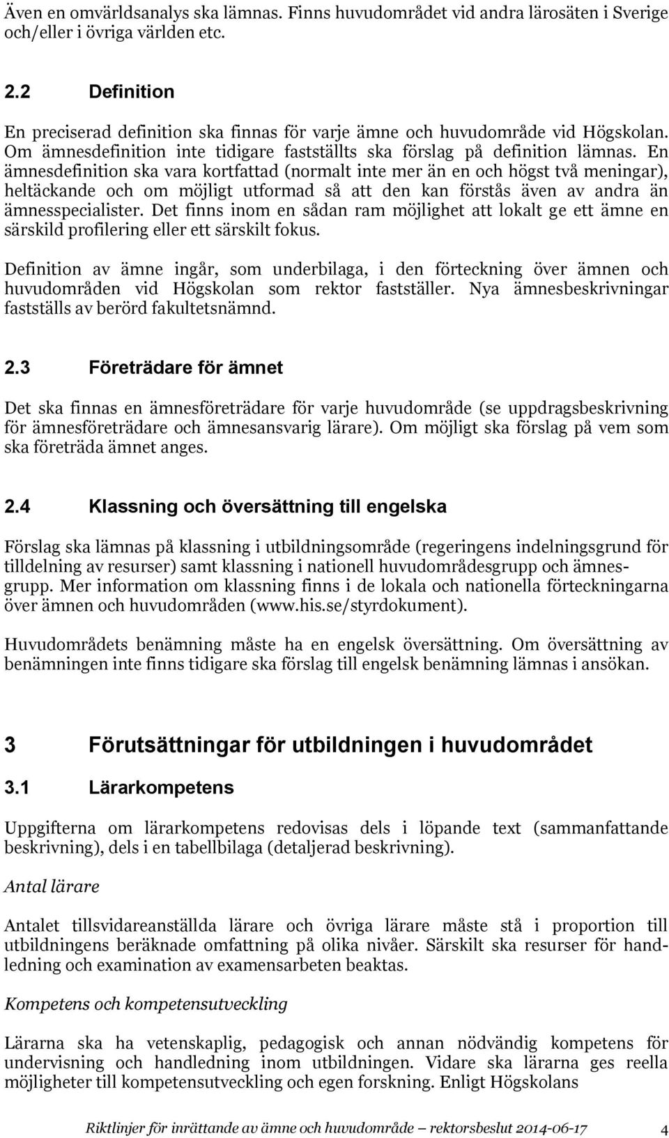 En ämnesdefinition ska vara kortfattad (normalt inte mer än en och högst två meningar), heltäckande och om möjligt utformad så att den kan förstås även av andra än ämnesspecialister.