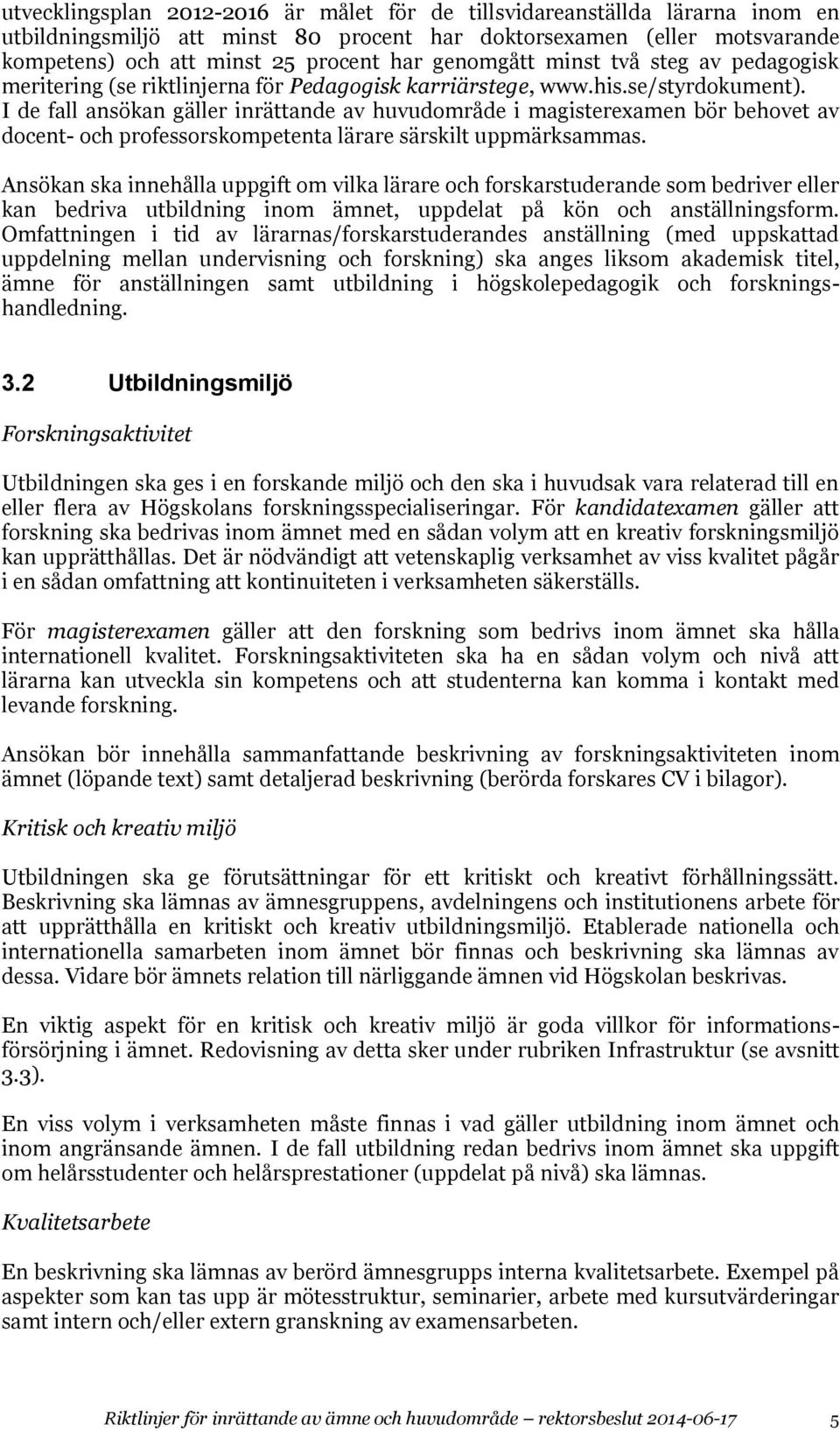 I de fall ansökan gäller inrättande av huvudområde i magisterexamen bör behovet av docent- och professorskompetenta lärare särskilt uppmärksammas.