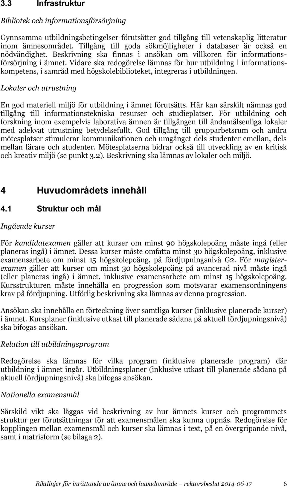 Vidare ska redogörelse lämnas för hur utbildning i informationskompetens, i samråd med högskolebiblioteket, integreras i utbildningen.