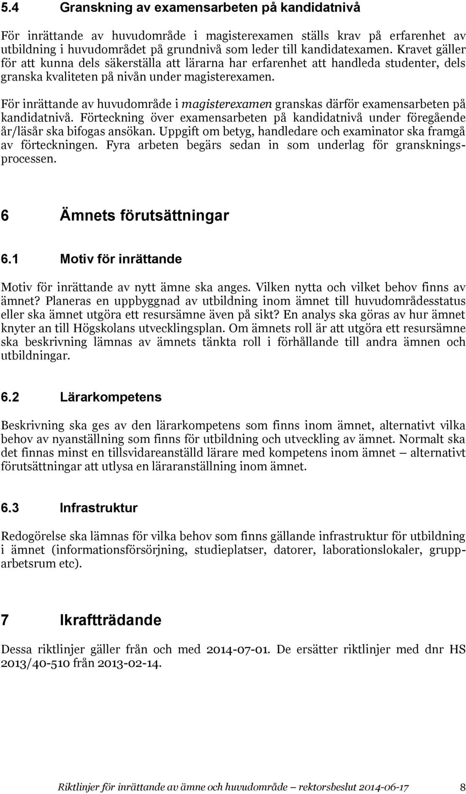 För inrättande av huvudområde i magisterexamen granskas därför examensarbeten på kandidatnivå. Förteckning över examensarbeten på kandidatnivå under föregående år/läsår ska bifogas ansökan.