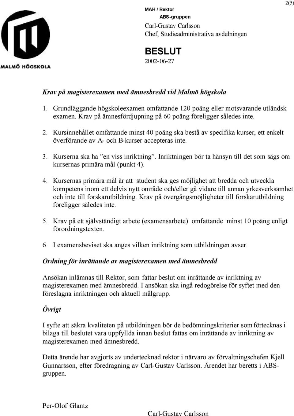 Kurserna ska ha en viss inriktning. Inriktningen bör ta hänsyn till det som sägs om kursernas primära mål (punkt 4)