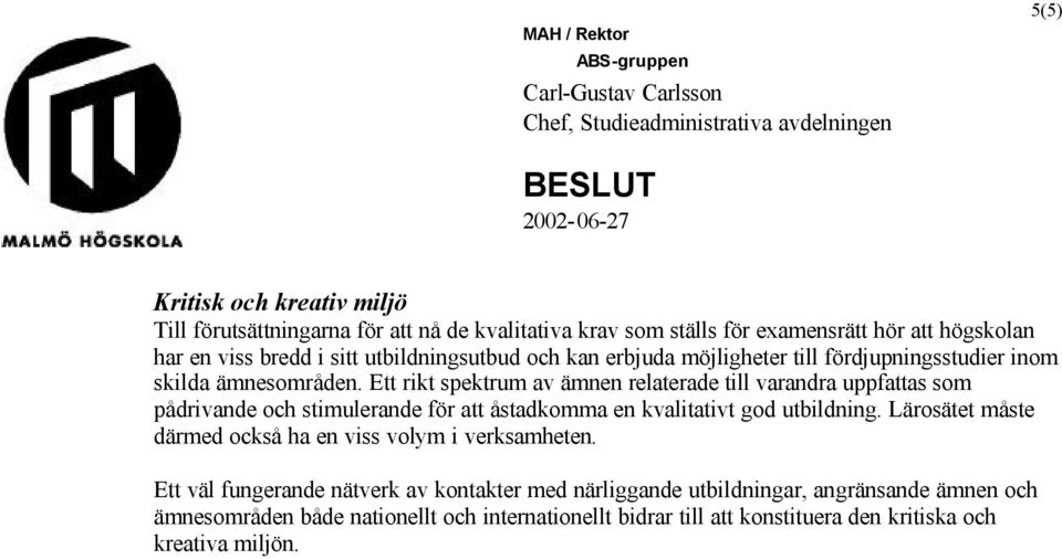 Ett rikt spektrum av ämnen relaterade till varandra uppfattas som pådrivande och stimulerande för att åstadkomma en kvalitativt god utbildning.