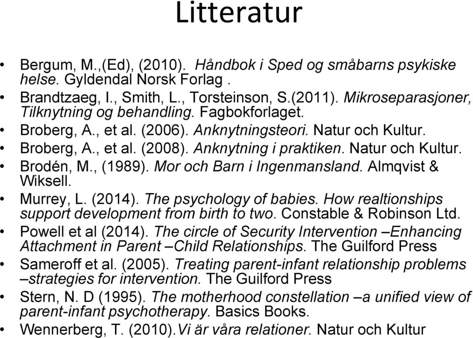 Almqvist & Wiksell. Murrey, L. (2014). The psychology of babies. How realtionships support development from birth to two. Constable & Robinson Ltd. Powell et al (2014).
