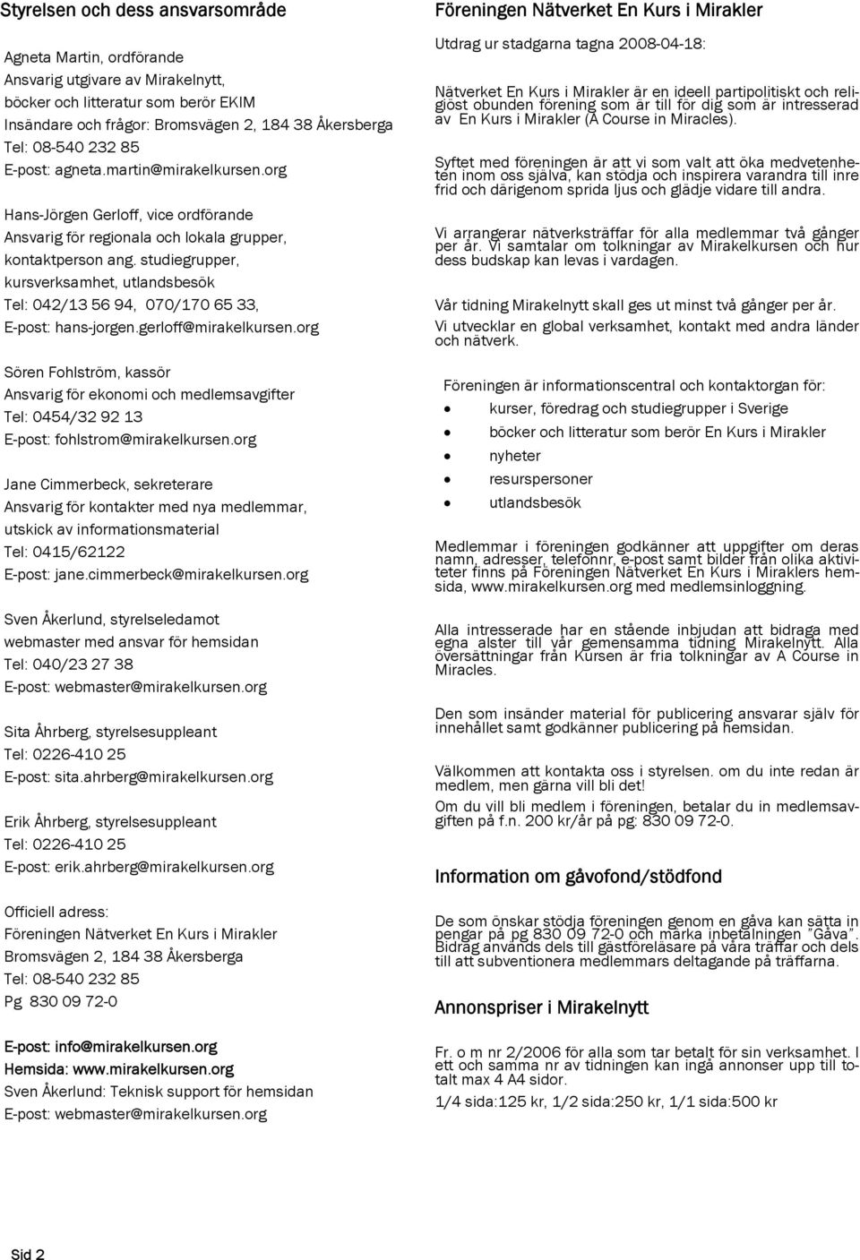 studiegrupper, kursverksamhet, utlandsbesök Tel: 042/13 56 94, 070/170 65 33, E-post: hans-jorgen.gerloff@mirakelkursen.