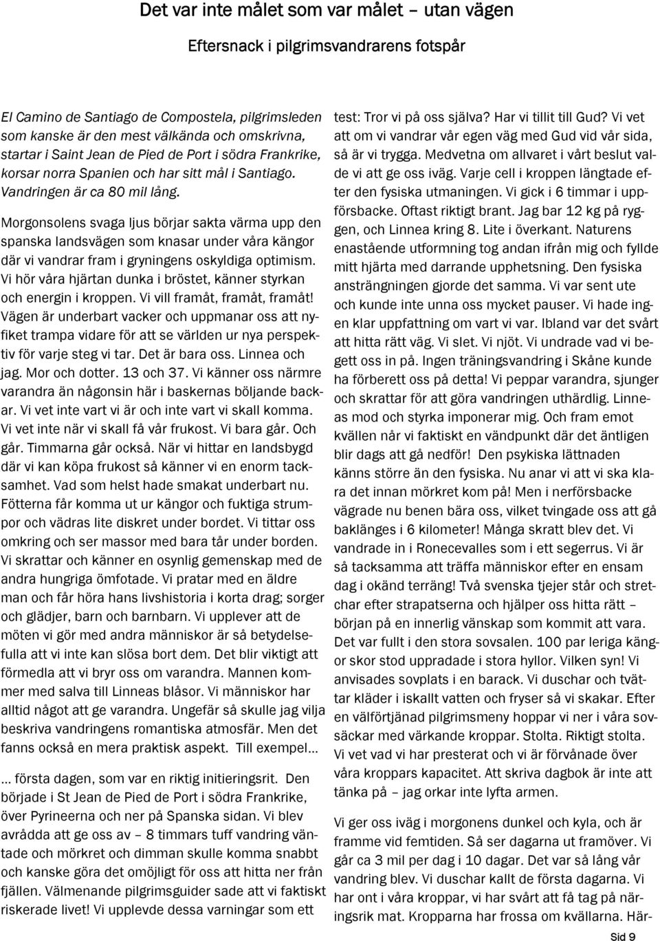 Morgonsolens svaga ljus börjar sakta värma upp den spanska landsvägen som knasar under våra kängor där vi vandrar fram i gryningens oskyldiga optimism.
