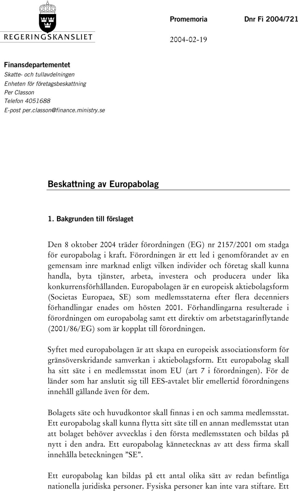 Förordningen är ett led i genomförandet av en gemensam inre marknad enligt vilken individer och företag skall kunna handla, byta tjänster, arbeta, investera och producera under lika