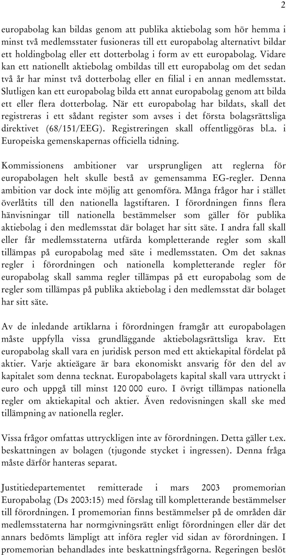 Slutligen kan ett europabolag bilda ett annat europabolag genom att bilda ett eller flera dotterbolag.