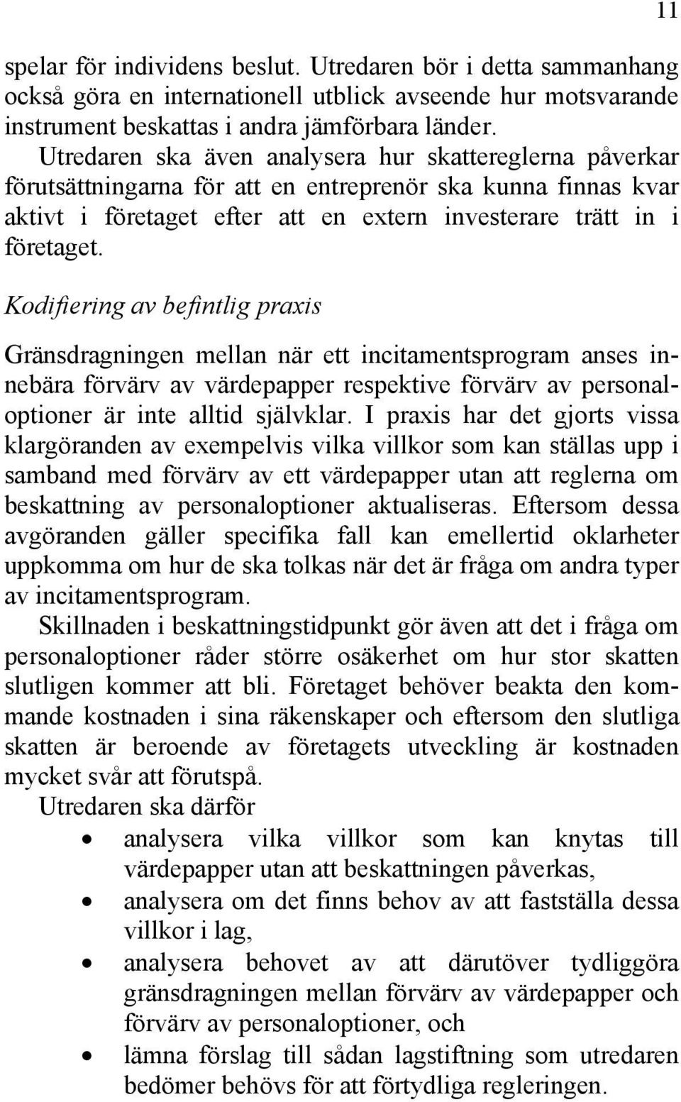 Kodifiering av befintlig praxis Gränsdragningen mellan när ett incitamentsprogram anses innebära förvärv av värdepapper respektive förvärv av personaloptioner är inte alltid självklar.