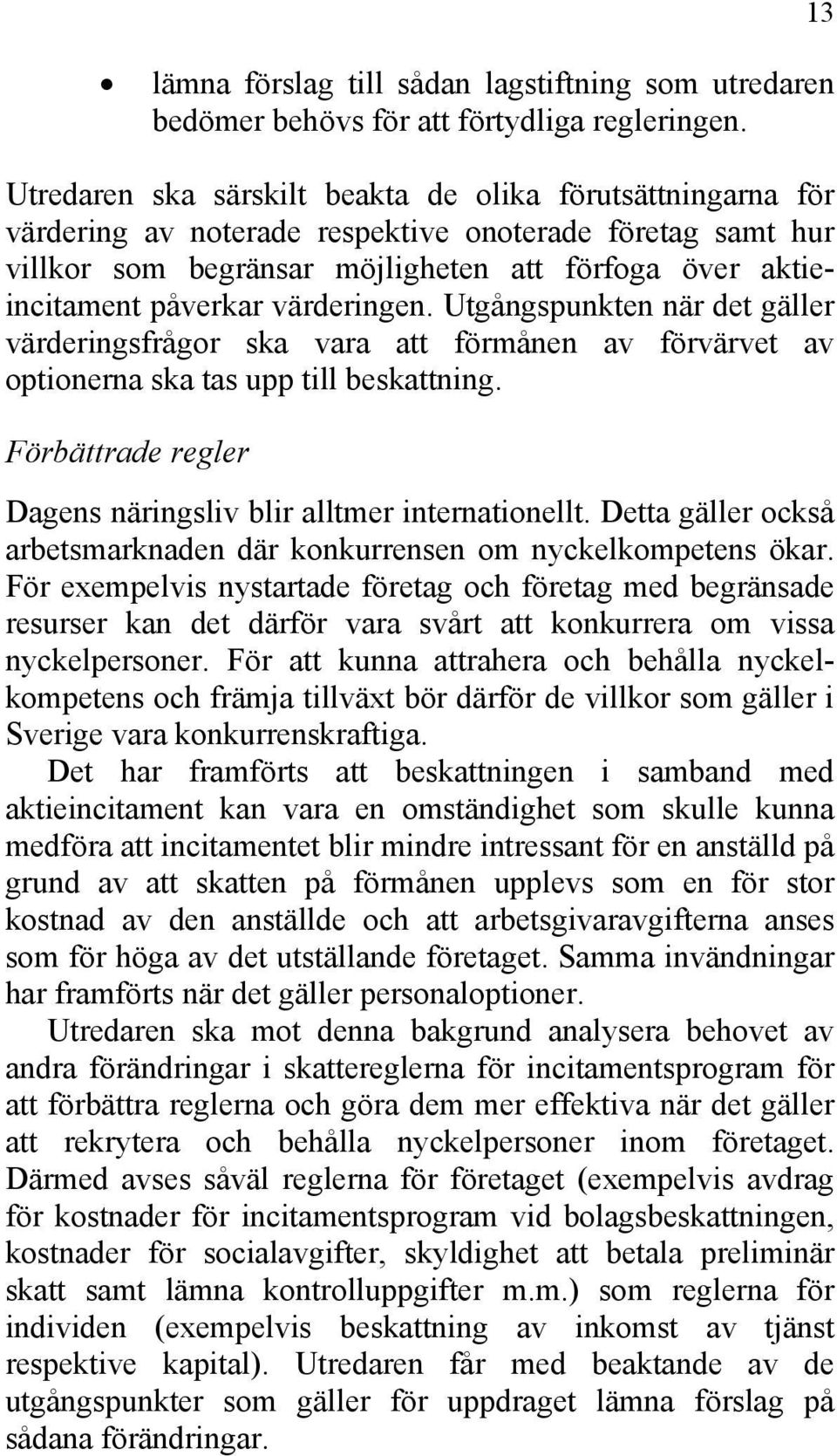 värderingen. Utgångspunkten när det gäller värderingsfrågor ska vara att förmånen av förvärvet av optionerna ska tas upp till beskattning.