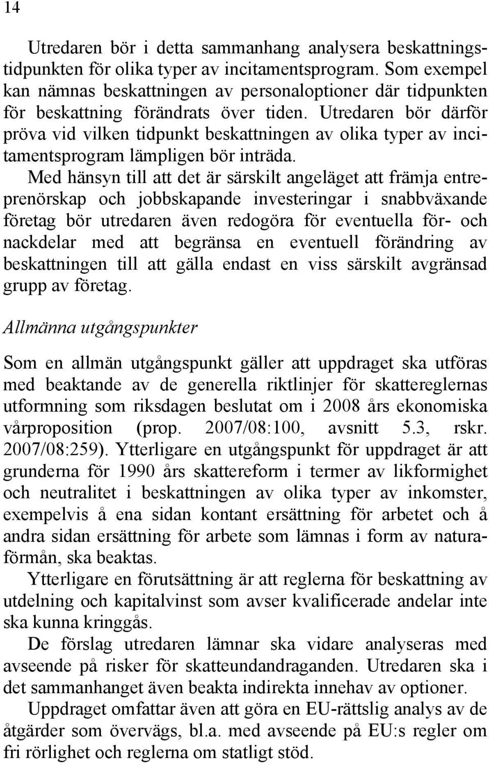 Utredaren bör därför pröva vid vilken tidpunkt beskattningen av olika typer av incitamentsprogram lämpligen bör inträda.