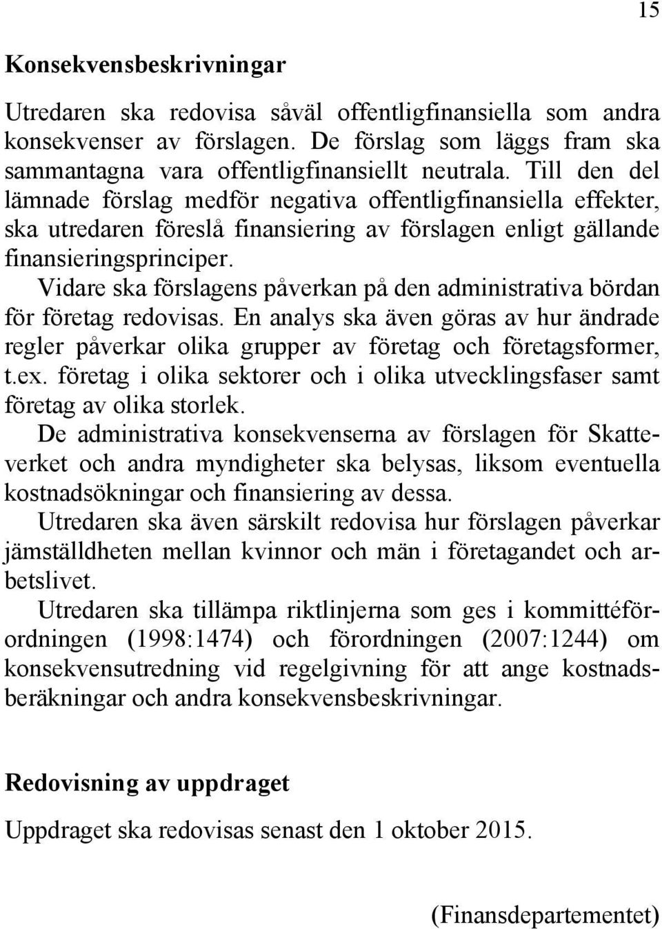 Vidare ska förslagens påverkan på den administrativa bördan för företag redovisas. En analys ska även göras av hur ändrade regler påverkar olika grupper av företag och företagsformer, t.ex.