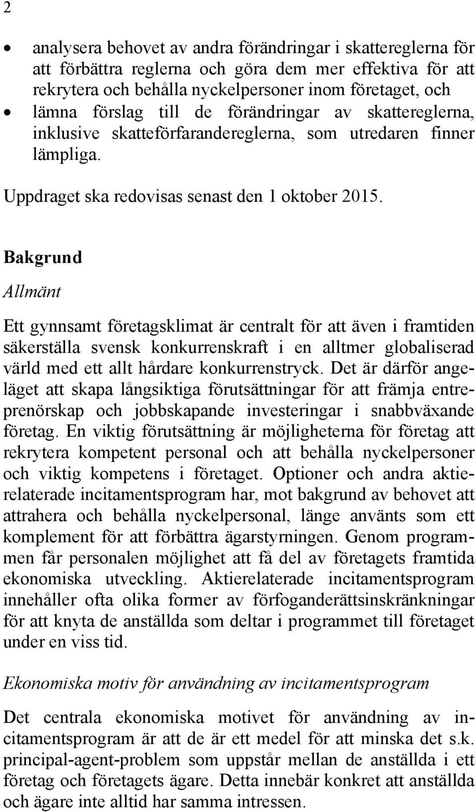 Bakgrund Allmänt Ett gynnsamt företagsklimat är centralt för att även i framtiden säkerställa svensk konkurrenskraft i en alltmer globaliserad värld med ett allt hårdare konkurrenstryck.