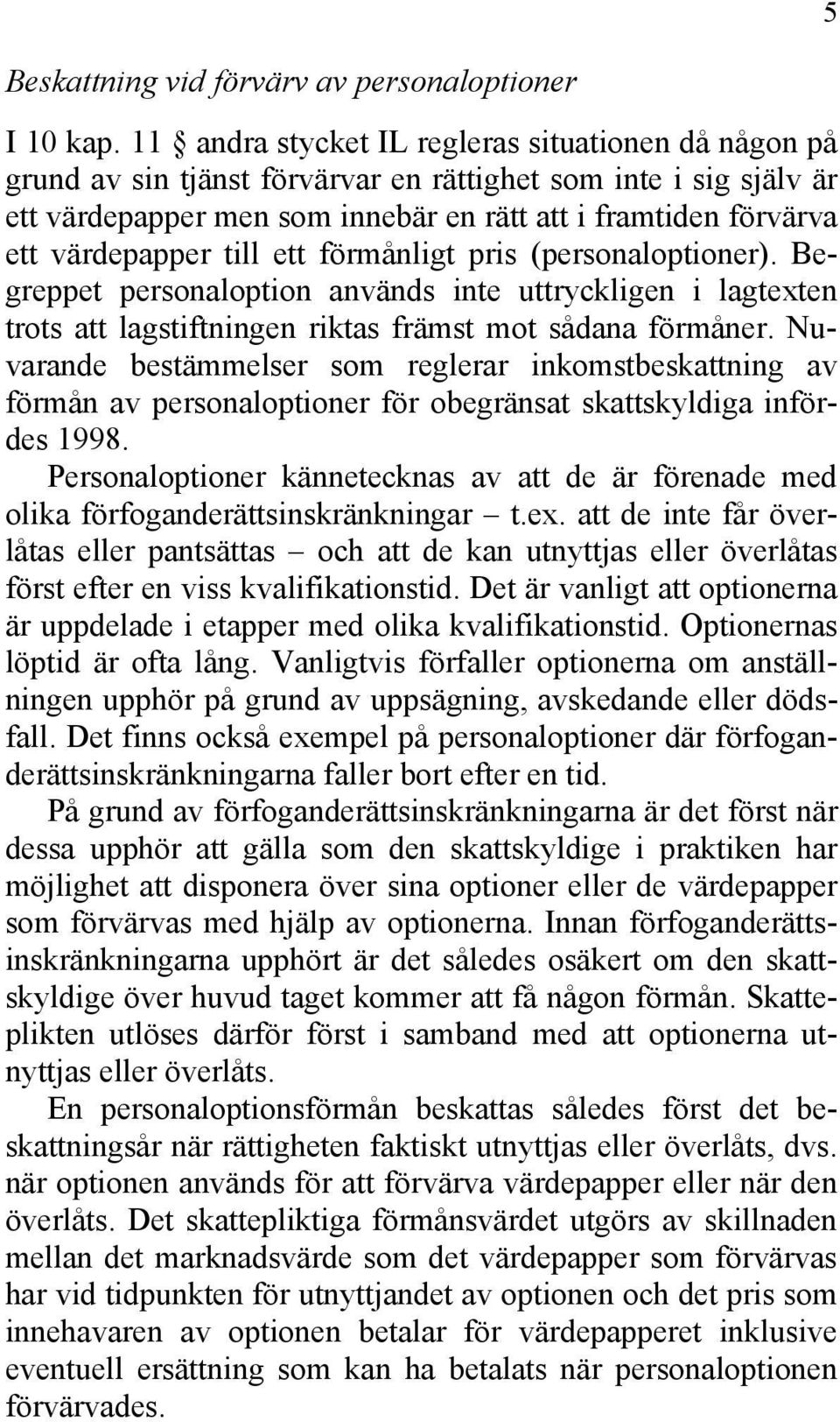 värdepapper till ett förmånligt pris (personaloptioner). Begreppet personaloption används inte uttryckligen i lagtexten trots att lagstiftningen riktas främst mot sådana förmåner.