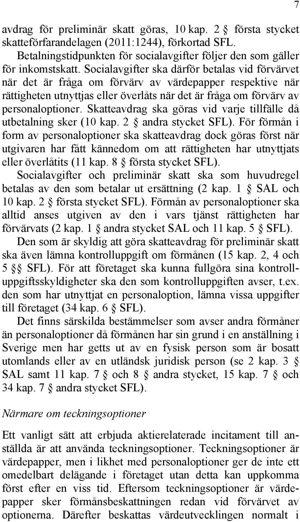 Skatteavdrag ska göras vid varje tillfälle då utbetalning sker (10 kap. 2 andra stycket SFL).