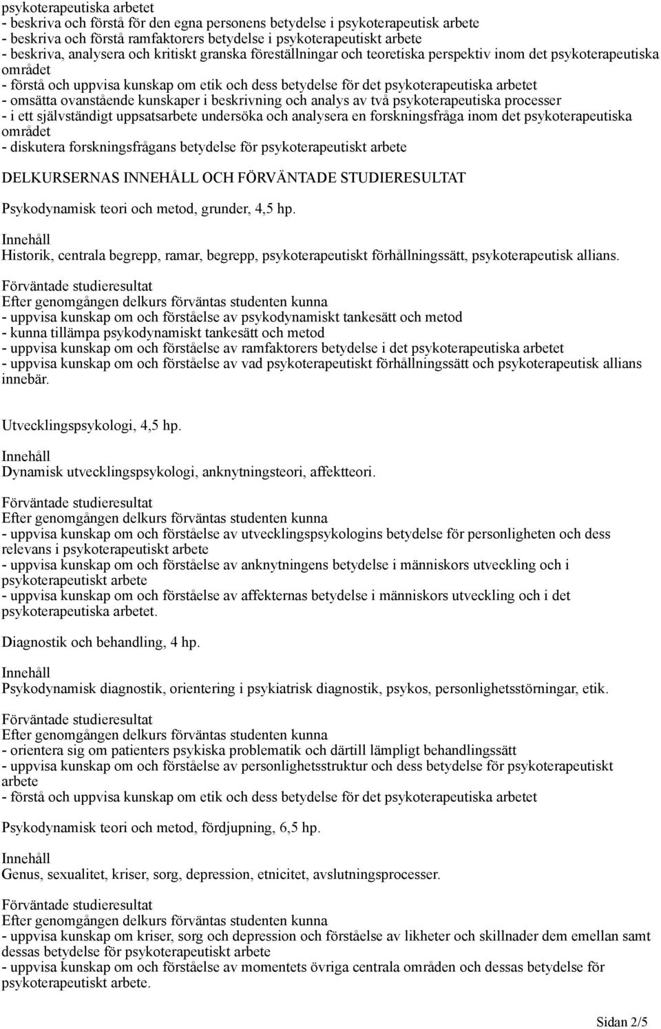 omsätta ovanstående kunskaper i beskrivning och analys av två psykoterapeutiska processer - i ett självständigt uppsatsarbete undersöka och analysera en forskningsfråga inom det psykoterapeutiska