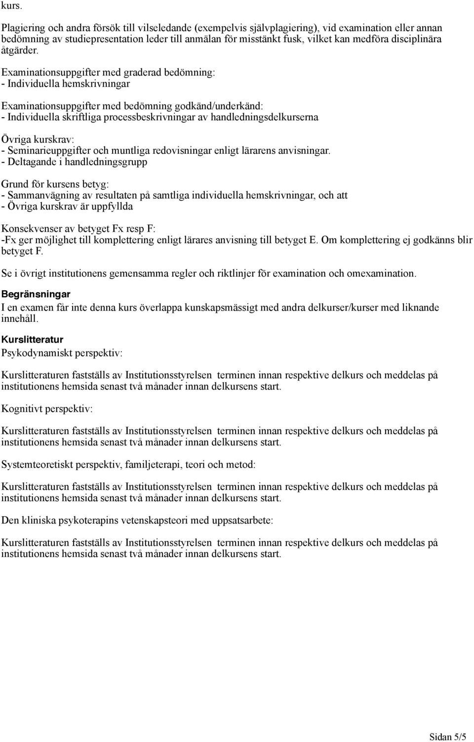 Examinationsuppgifter med graderad bedömning: - Individuella hemskrivningar Examinationsuppgifter med bedömning godkänd/underkänd: - Individuella skriftliga processbeskrivningar av
