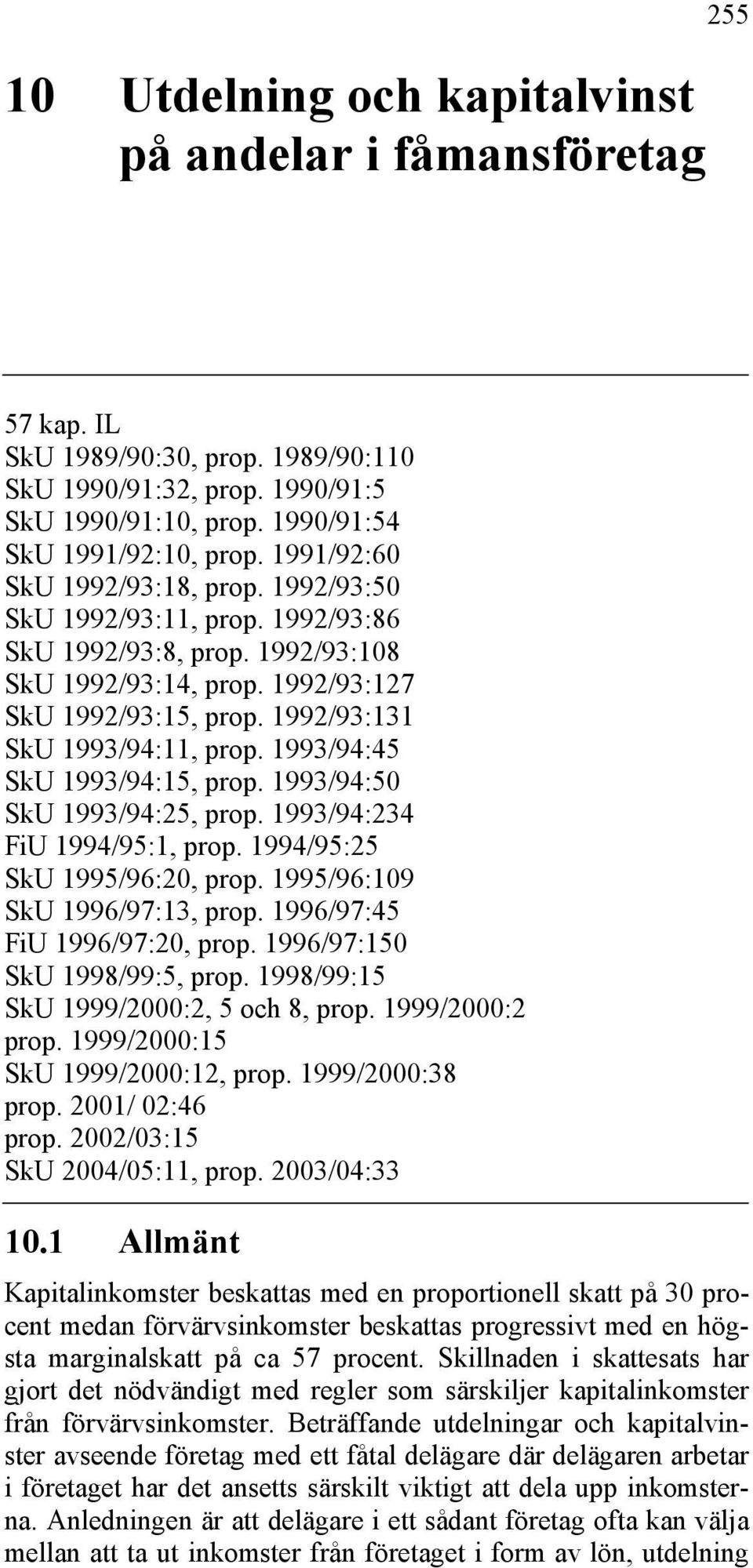 1993/94:45 SkU 1993/94:15, prop. 1993/94:50 SkU 1993/94:25, prop. 1993/94:234 FiU 1994/95:1, prop. 1994/95:25 SkU 1995/96:20, prop. 1995/96:109 SkU 1996/97:13, prop. 1996/97:45 FiU 1996/97:20, prop.