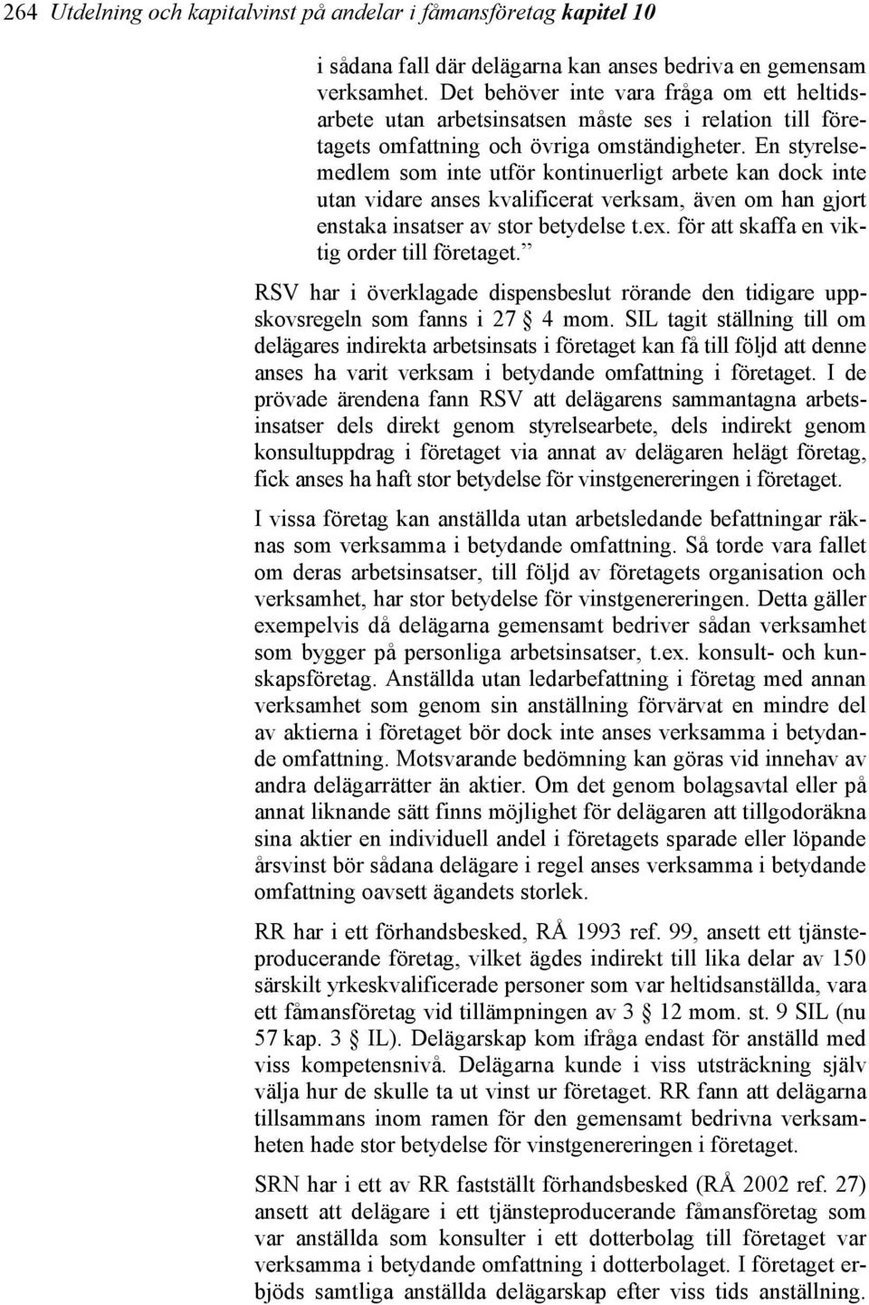 En styrelsemedlem som inte utför kontinuerligt arbete kan dock inte utan vidare anses kvalificerat verksam, även om han gjort enstaka insatser av stor betydelse t.ex.