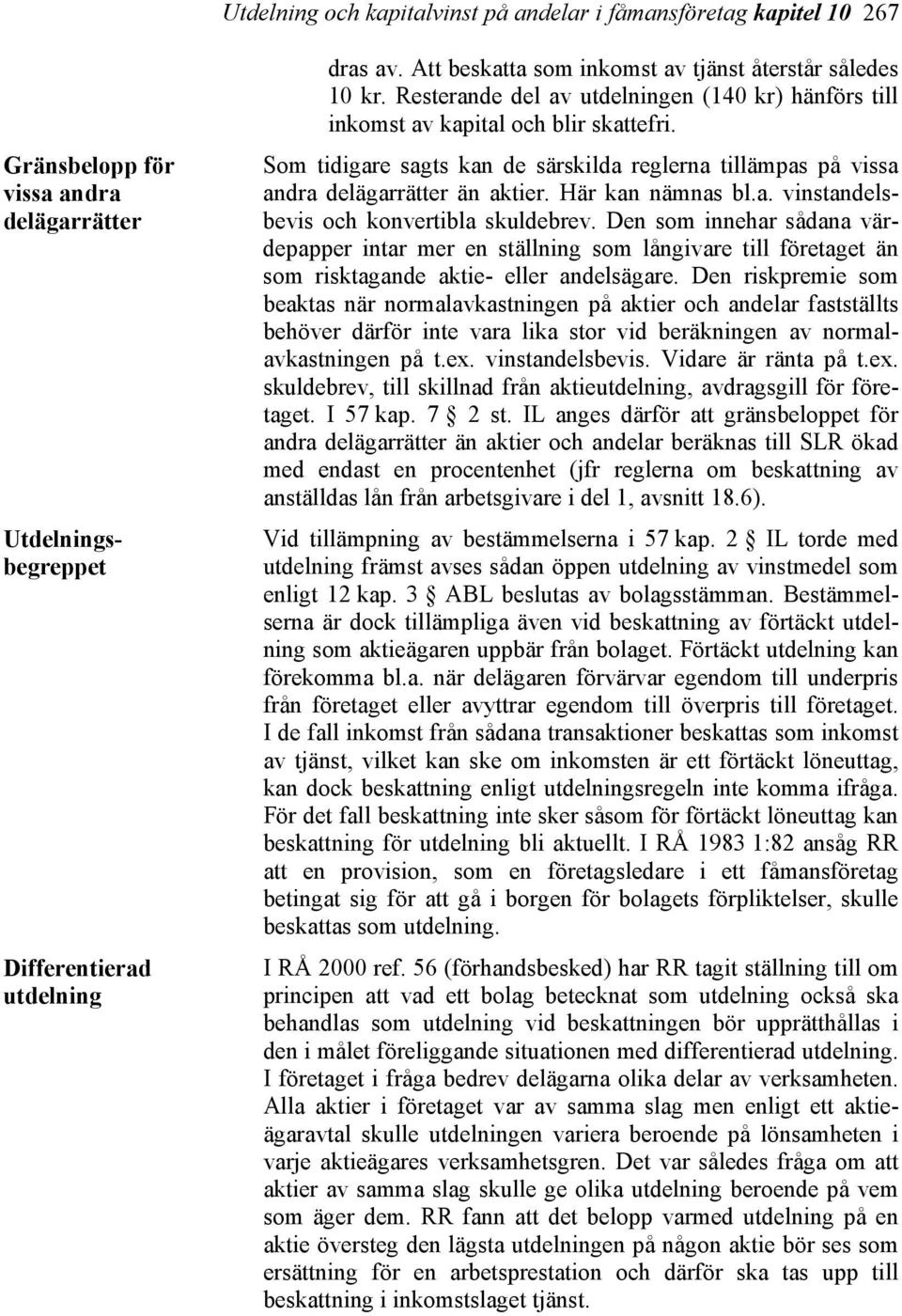 Som tidigare sagts kan de särskilda reglerna tillämpas på vissa andra delägarrätter än aktier. Här kan nämnas bl.a. vinstandelsbevis och konvertibla skuldebrev.