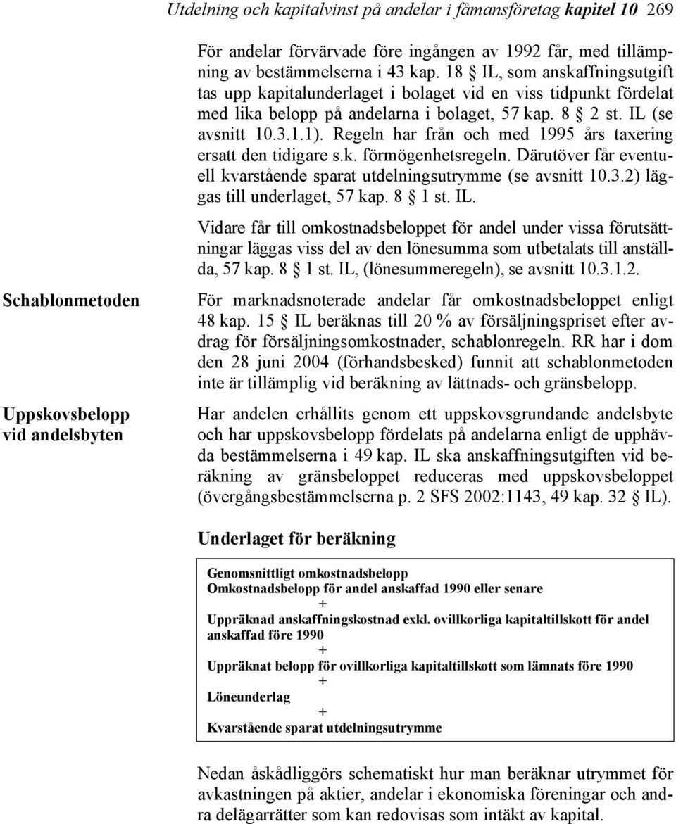 Regeln har från och med 1995 års taxering ersatt den tidigare s.k. förmögenhetsregeln. Därutöver får eventuell kvarstående sparat utdelningsutrymme (se avsnitt 10.3.2) läggas till underlaget, 57 kap.