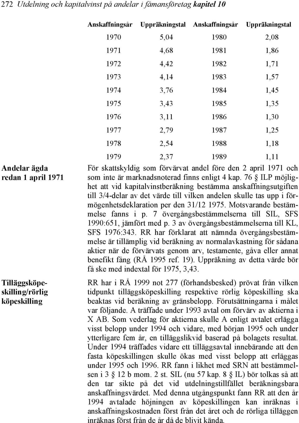 1,11 För skattskyldig som förvärvat andel före den 2 april 1971 och som inte är marknadsnoterad finns enligt 4 kap.