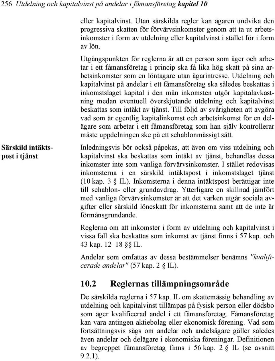 Utgångspunkten för reglerna är att en person som äger och arbetar i ett fåmansföretag i princip ska få lika hög skatt på sina arbetsinkomster som en löntagare utan ägarintresse.