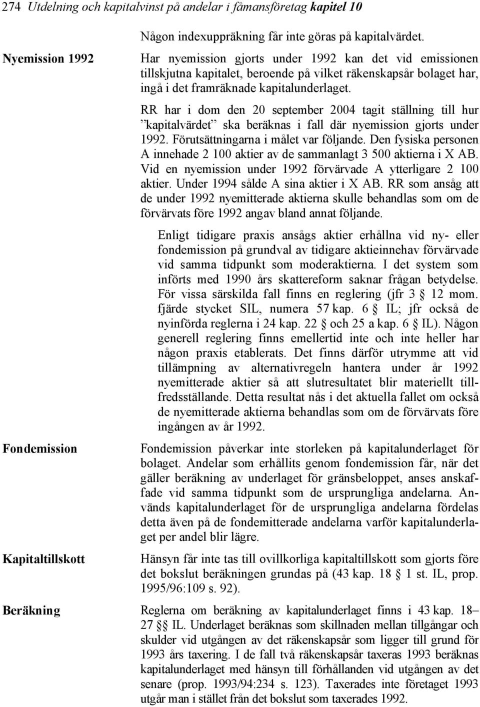 RR har i dom den 20 september 2004 tagit ställning till hur kapitalvärdet ska beräknas i fall där nyemission gjorts under 1992. Förutsättningarna i målet var följande.