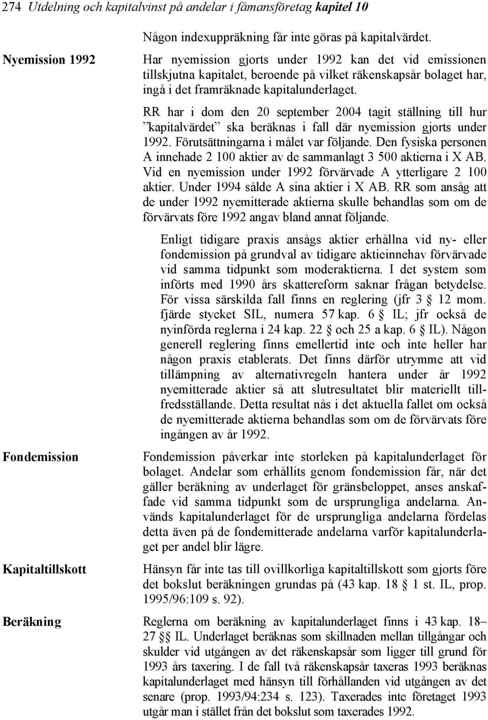 RR har i dom den 20 september 2004 tagit ställning till hur kapitalvärdet ska beräknas i fall där nyemission gjorts under 1992. Förutsättningarna i målet var följande.