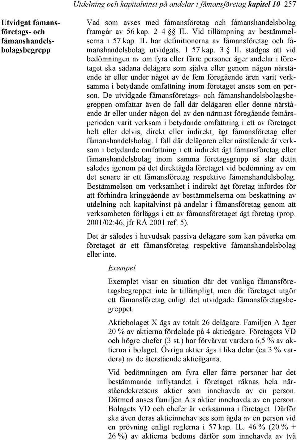 3 IL stadgas att vid bedömningen av om fyra eller färre personer äger andelar i företaget ska sådana delägare som själva eller genom någon närstående är eller under något av de fem föregående åren