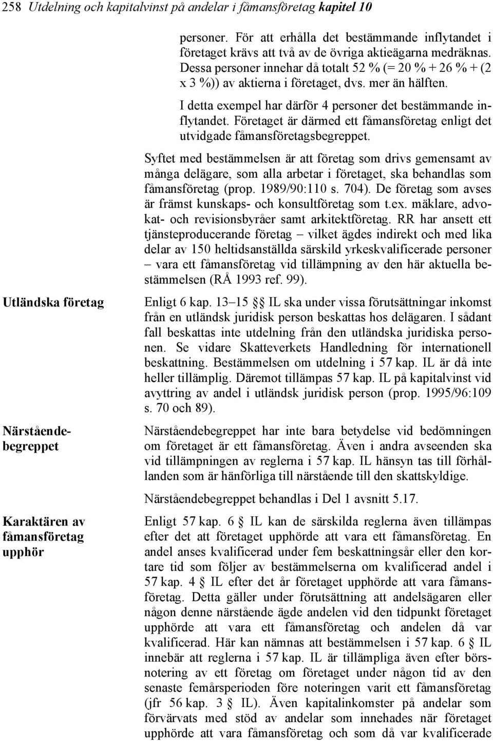 Dessa personer innehar då totalt 52 % (= 20 % + 26 % + (2 x 3 %)) av aktierna i företaget, dvs. mer än hälften. I detta exempel har därför 4 personer det bestämmande inflytandet.