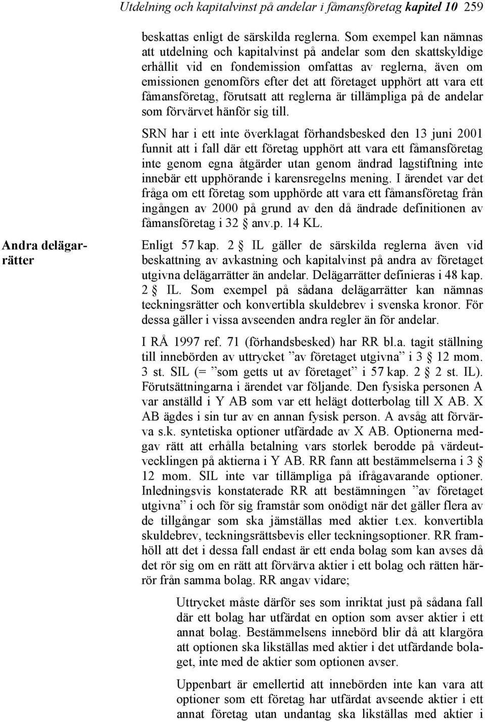 att vara ett fåmansföretag, förutsatt att reglerna är tillämpliga på de andelar som förvärvet hänför sig till.