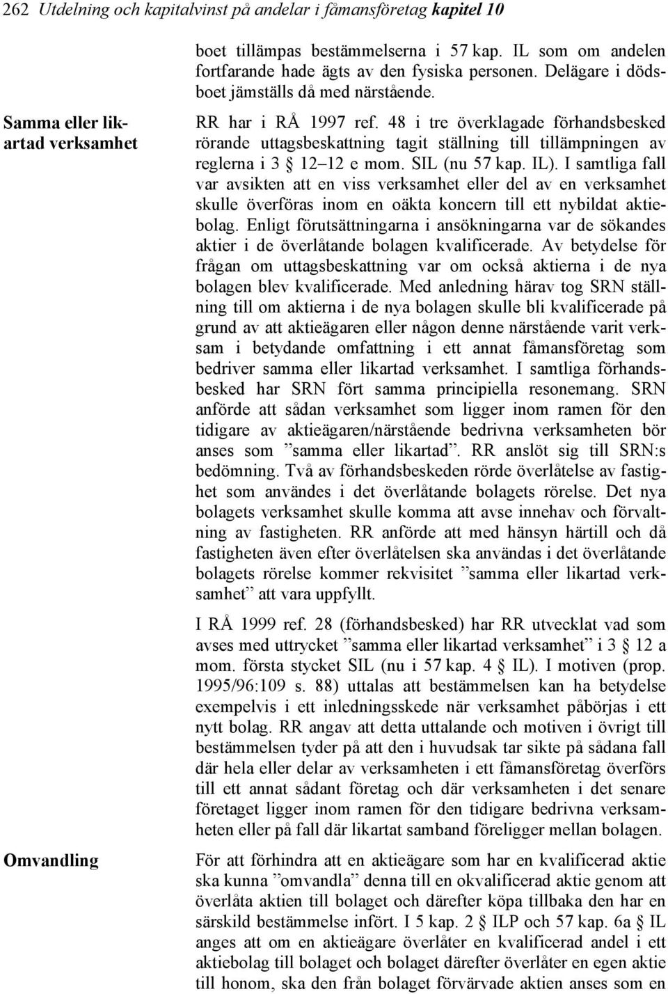 48 i tre överklagade förhandsbesked rörande uttagsbeskattning tagit ställning till tillämpningen av reglerna i 3 12 12 e mom. SIL (nu 57 kap. IL).