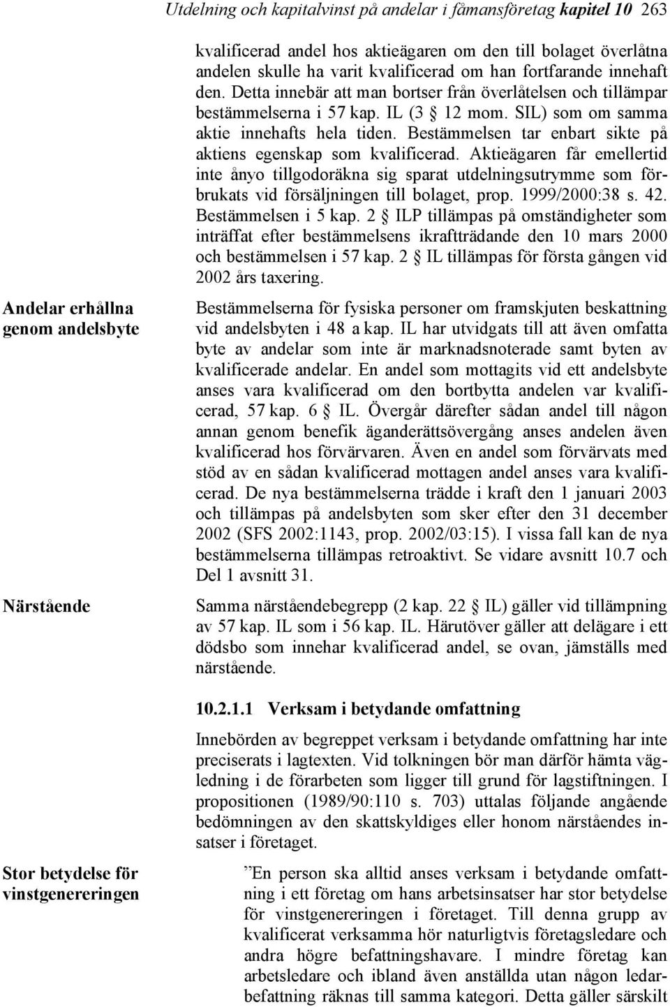 SIL) som om samma aktie innehafts hela tiden. Bestämmelsen tar enbart sikte på aktiens egenskap som kvalificerad.