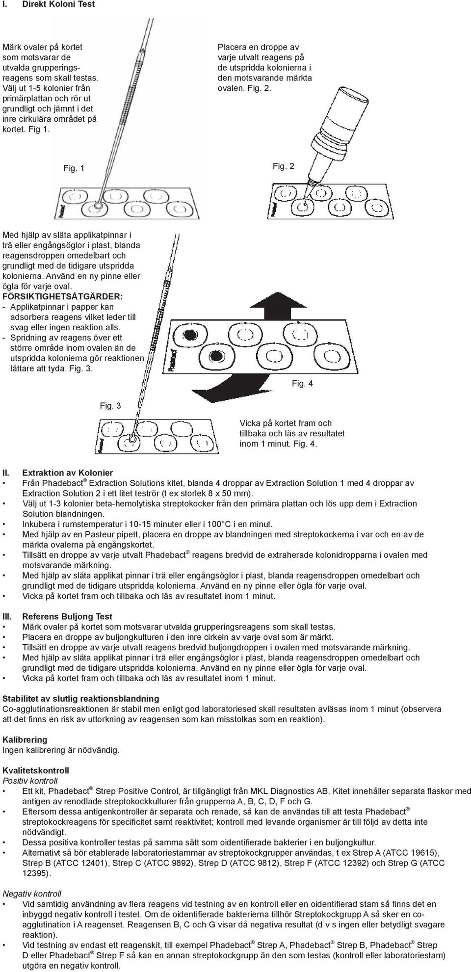 Placera en droppe av varje utvalt reagens på de utspridda kolonierna i den motsvarande märkta ovalen. Fig. 2. Fig. 1 Fig.