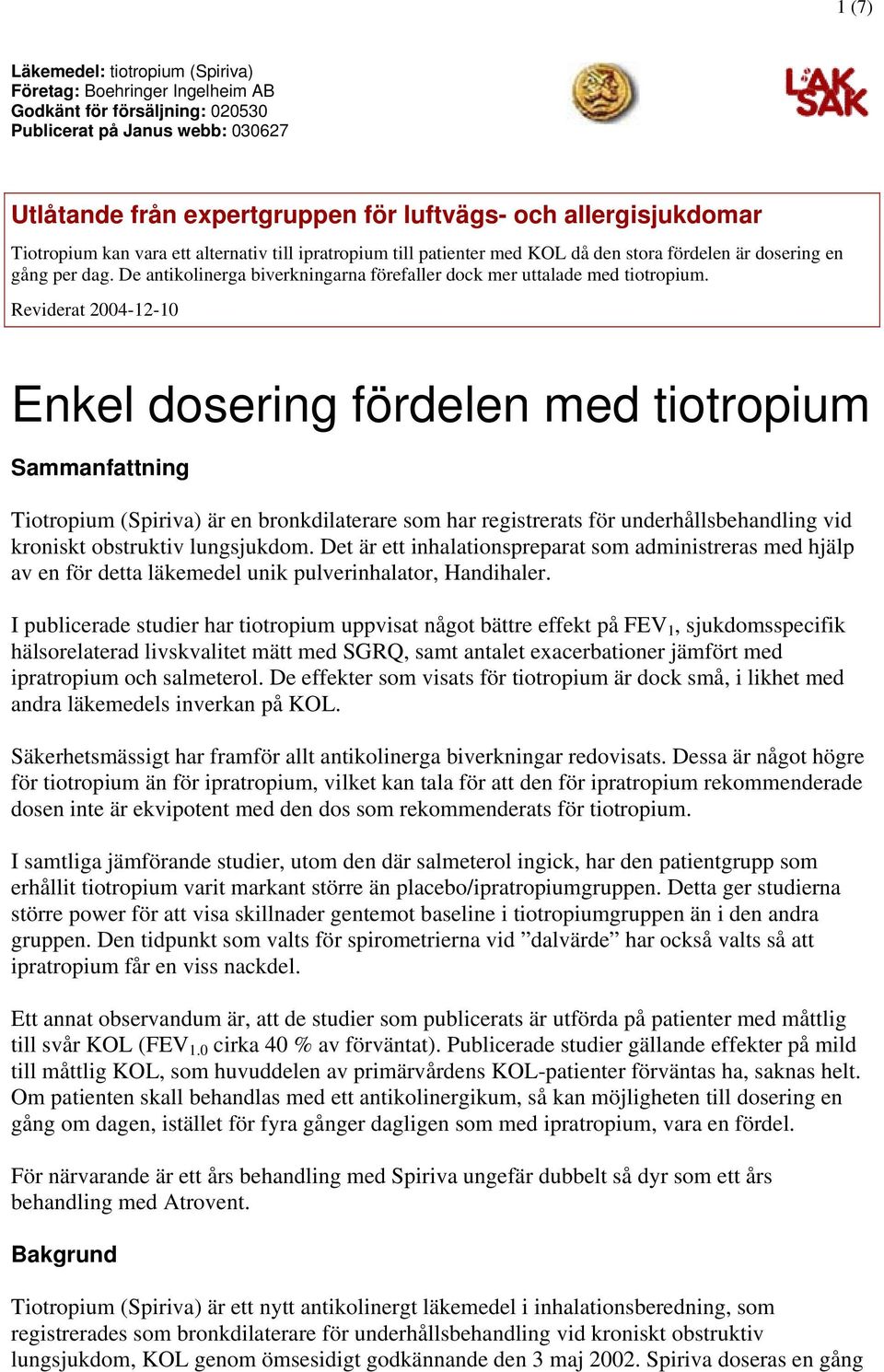 De antikolinerga biverkningarna förefaller dock mer uttalade med tiotropium.