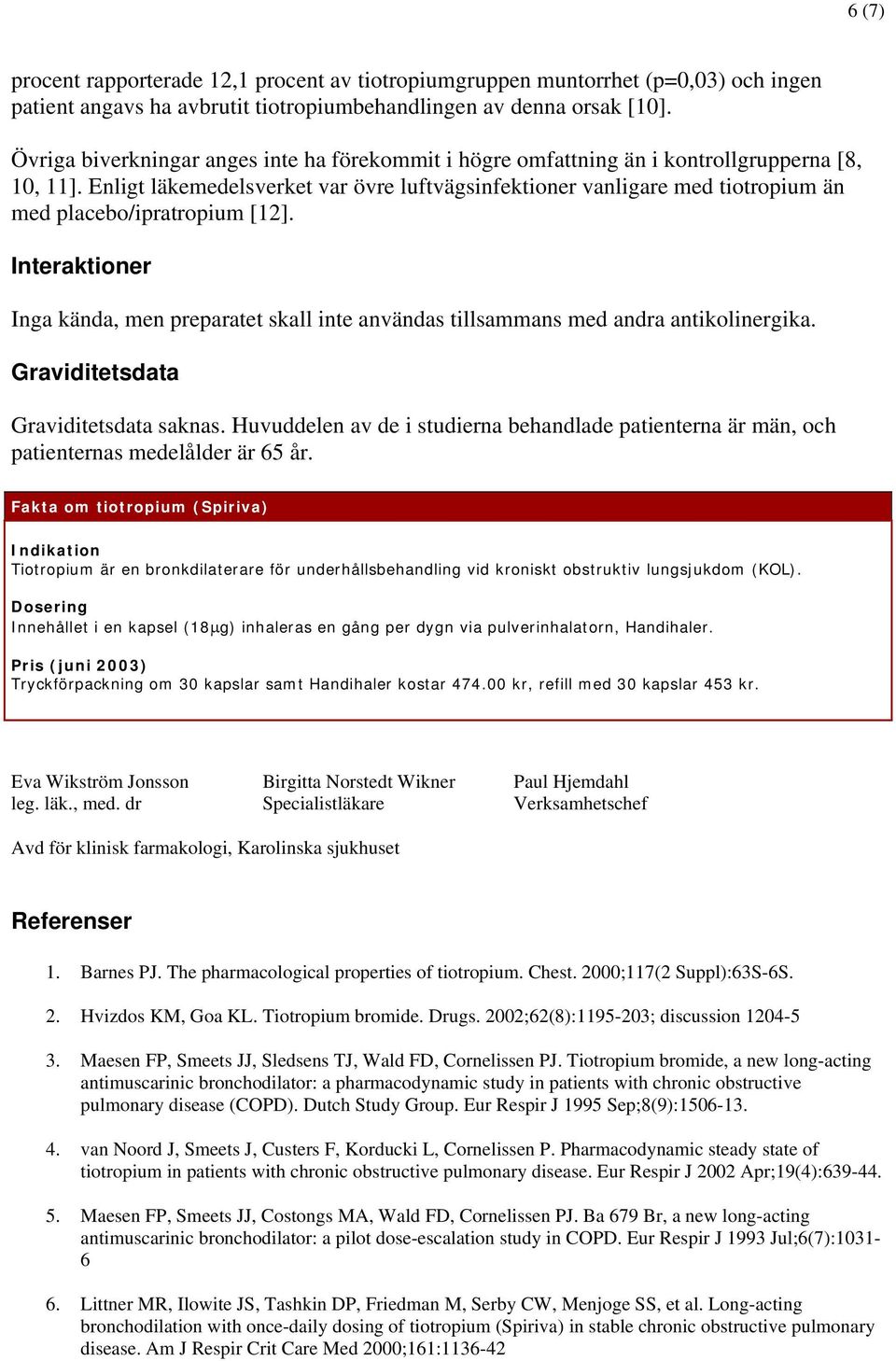 Enligt läkemedelsverket var övre luftvägsinfektioner vanligare med tiotropium än med placebo/ipratropium [12].