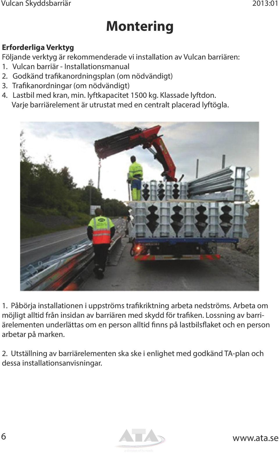 Varje barriärelement är utrustat med en centralt placerad lyftögla. 1. Påbörja installationen i uppströms trafikriktning arbeta nedströms.