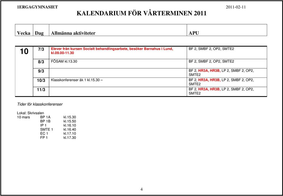 30 BF 2, SMBF 2, OP2, SMTE2 9/3 BF 2, HR3A, HR3B, LP 2, SMBF 2, OP2, SMTE2 10/3 Klasskonferenser åk 1 kl.15.