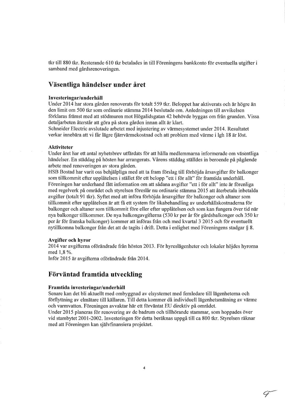 Beloppet har aktiverats och är högre än den limit om 500 tkr som ordinarie stämma 2014 beslutade om.