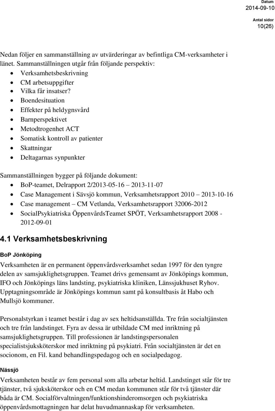 Boendesituation Effekter på heldygnsvård Barnperspektivet Metodtrogenhet ACT Somatisk kontroll av patienter Skattningar Deltagarnas synpunkter Sammanställningen bygger på följande dokument:
