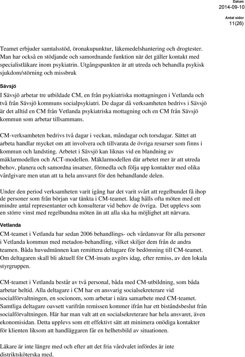 socialpsykiatri. De dagar då verksamheten bedrivs i Sävsjö är det alltid en CM från Vetlanda psykiatriska mottagning och en CM från Sävsjö kommun som arbetar tillsammans.