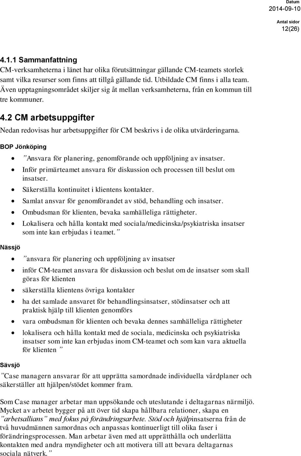 BOP Jönköping Nässjö Sävsjö Ansvara för planering, genomförande och uppföljning av insatser. Inför primärteamet ansvara för diskussion och processen till beslut om insatser.