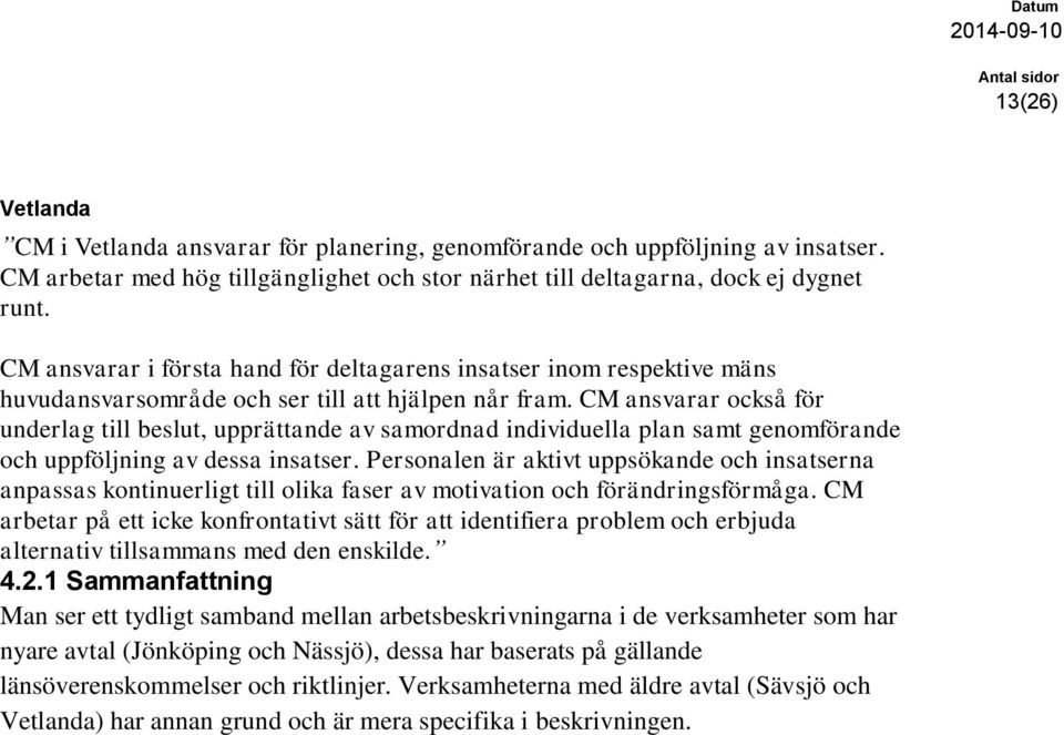 CM ansvarar också för underlag till beslut, upprättande av samordnad individuella plan samt genomförande och uppföljning av dessa insatser.
