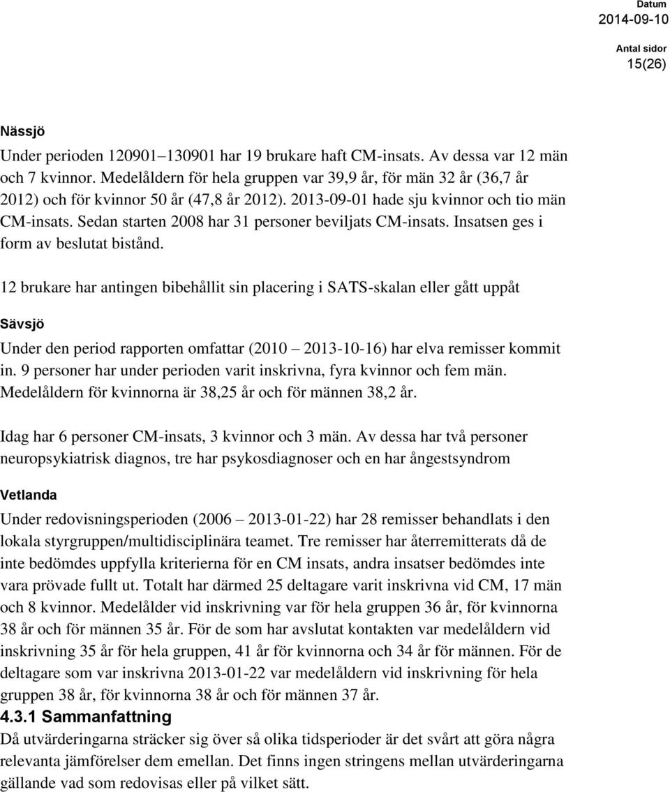 Sedan starten 2008 har 31 personer beviljats CM-insats. Insatsen ges i form av beslutat bistånd.