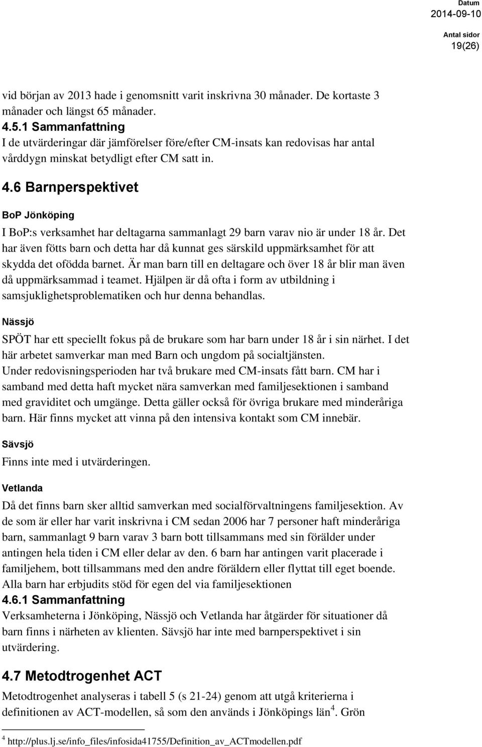 Det har även fötts barn och detta har då kunnat ges särskild uppmärksamhet för att skydda det ofödda barnet. Är man barn till en deltagare och över 18 år blir man även då uppmärksammad i teamet.