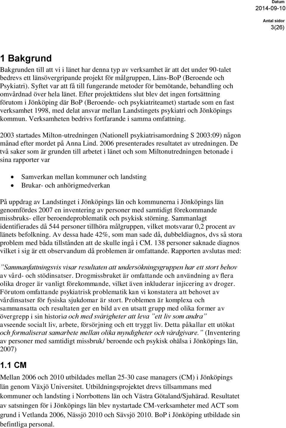 Efter projekttidens slut blev det ingen fortsättning förutom i Jönköping där BoP (Beroende- och psykiatriteamet) startade som en fast verksamhet 1998, med delat ansvar mellan Landstingets psykiatri