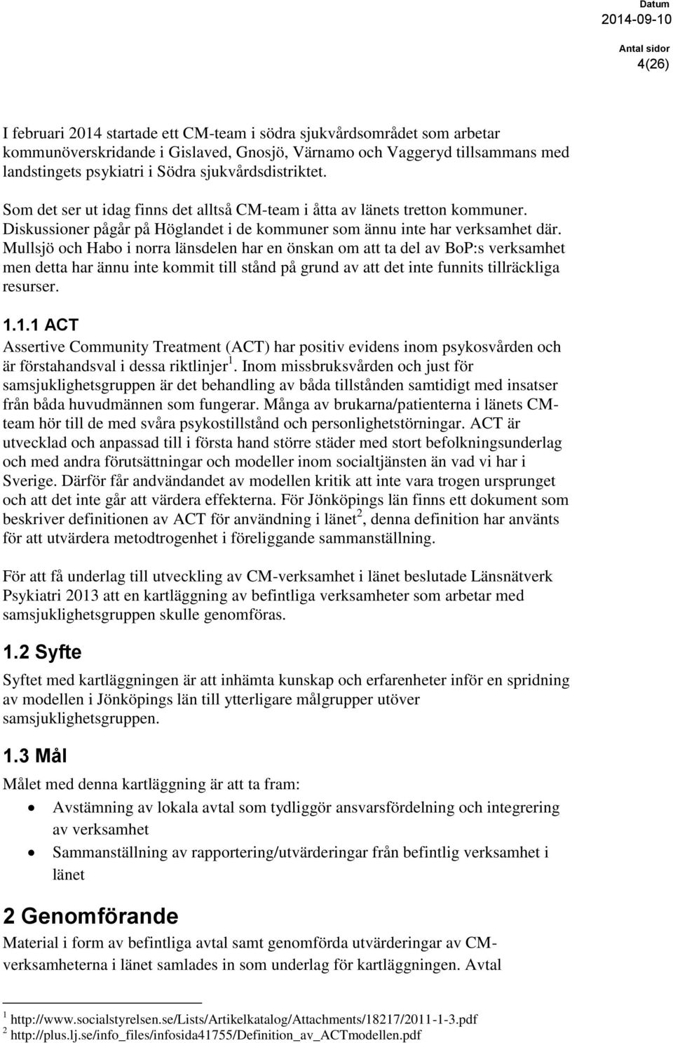 Mullsjö och Habo i norra länsdelen har en önskan om att ta del av BoP:s verksamhet men detta har ännu inte kommit till stånd på grund av att det inte funnits tillräckliga resurser. 1.