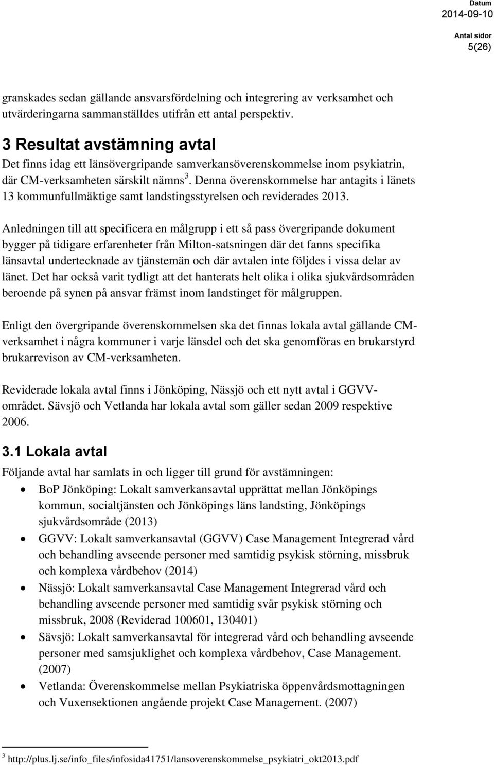 Denna överenskommelse har antagits i länets 13 kommunfullmäktige samt landstingsstyrelsen och reviderades 2013.