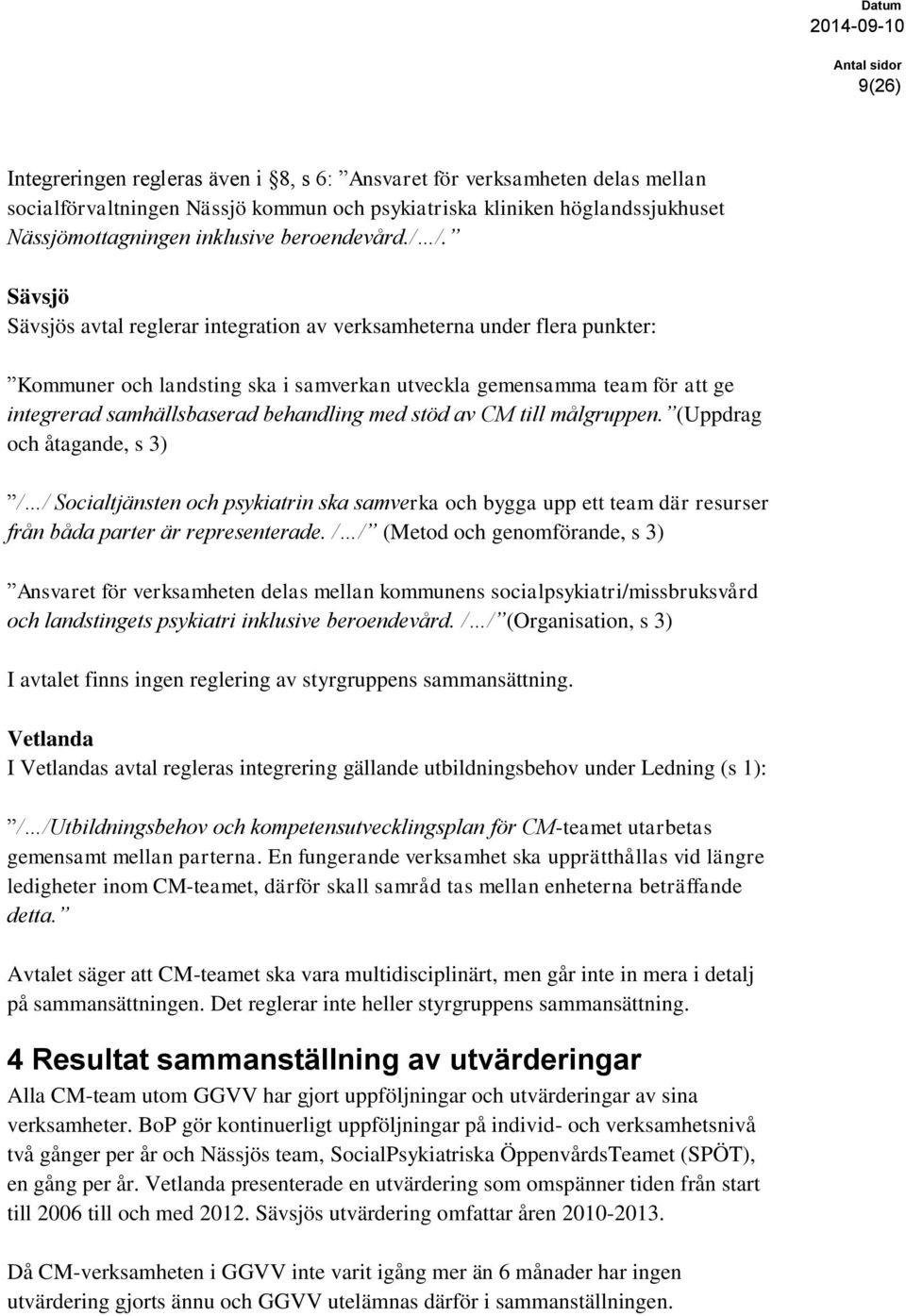Sävsjö Sävsjös avtal reglerar integration av verksamheterna under flera punkter: Kommuner och landsting ska i samverkan utveckla gemensamma team för att ge integrerad samhällsbaserad behandling med